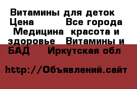 Витамины для деток › Цена ­ 920 - Все города Медицина, красота и здоровье » Витамины и БАД   . Иркутская обл.